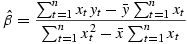 	  \[
	  \hat{\beta} = \frac{\sum_{t=1}^n x_t y_t - \bar{y} \sum_{t=1}^n x_t}
                   {\sum_{t=1}^n x^2_t - \bar{x}\sum_{t=1}^n x_t}
	  \]
	
