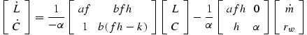 \renewcommand{\arraystretch}{1.3}
\setlength{\arraycolsep}{.05in}
\[
\left[
\begin{array}{c}
\dot{L} \\
\dot{C}
\end{array}
\right]
= \frac{1}{-\alpha}
\left[
\begin{array}{cc}
af & bfh \\
1 & b(fh-k)
\end{array}
\right]
\left[
\begin{array}{c}
L \\
C 
\end{array}
\right]
-\frac{1}{\alpha}
\left[
\begin{array}{cc}
afh & 0 \\
h & \alpha 
\end{array}
\right]
\left[
\begin{array}{c}
\dot{m} \\
r_w
\end{array}
\right]
\]
	  