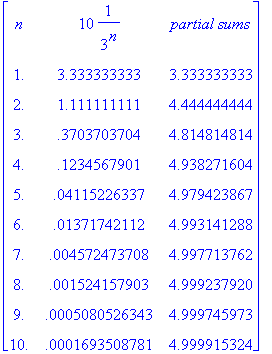matrix([[n, 10*1/(3^n), `partial sums`], [1., 3.333...