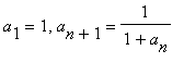 a[1] = 1, a[n+1] = 1/(1+a[n])