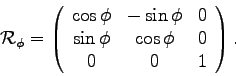 \begin{displaymath}{\cal{R}}_{\phi} = \left( \begin{array}{ccc}
\cos \phi &-\s...
...\sin \phi & \cos \phi & 0 \\
0 & 0 & 1 \end{array} \right). \end{displaymath}