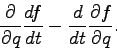 \begin{displaymath}\frac{\partial}{\partial q} \frac{df}{dt} - \frac{d}{dt} \frac{\partial f}
{\partial q}. \end{displaymath}