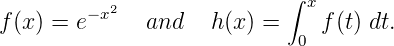                           ∫
        -x2                  x
f(x) = e      and   h(x) =  0 f (t) dt.
      