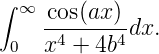 ∫ ∞  cos(ax)
    --4----4dx.
 0  x  + 4b
      