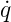 ˙q