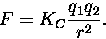 \begin{displaymath}
F = K_C \frac{q_1 q_2}{r^2}.
\end{displaymath}