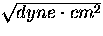 $\sqrt{dyne \cdot cm^2}$