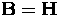 ${\bf{B=H}}$