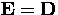 ${\bf{E=D}}$