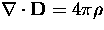 $\nabla \cdot {\bf{D}} = 4 \pi \rho$