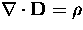 $\nabla \cdot {\bf{D}} = \rho$