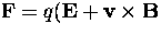 ${\bf{F}} = q ({\bf{E}} + {\bf{v}} \times {\bf{B}}$