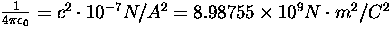 $\frac {1}{4 \pi \epsilon_0} = c^2 \cdot 10^{-7} N/A^2 = 8.98755\times10^9 N \cdot m^2/C^2$