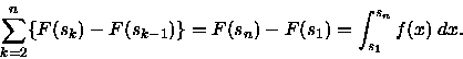 \begin{displaymath}
\sum_{k=2}^n \{ F (s_k) - F(s_{k-1})\} = F(s_n) - F (s_1) =
\int_{s_1}^{s_n} f(x) \;dx.\end{displaymath}