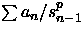 $\sum a_n/{s_{n-1}^p}$