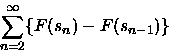 \begin{displaymath}
\sum_{n=2}^\infty\{ F(s_n) - F (s_{n-1}) \}\end{displaymath}